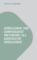 Intelligenz der Lebenskunst wichtiger als künstliche Intelligenz: Straßen des Lebens zu Gott und zum Menschen (German Edition) 3696721336 Book Cover