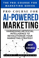 Pro-Course for AI-Powered Marketing: Harnessing Artificial Intelligence to Revolutionize Your Marketing Strategy B0F6CL4N61 Book Cover