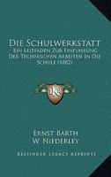 Die Schulwerkstatt: Ein Leitfaden Zur Einfuhrung Der Technischen Arbeiten In Die Schule (1882) 1142679403 Book Cover