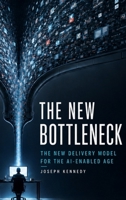The New Bottleneck: The New Delivery Model for the AI-Enabled Age B0H6LQSTVC Book Cover