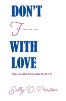 Don't F- - - with Love: Master Love and Be Forever Young, Like Me at 78 1737831600 Book Cover