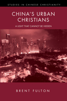 China's Urban Christians: A Light That Cannot Be Hidden (Studies in Chinese Christianity) 1625647190 Book Cover