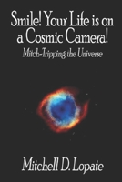 Smile! Your Life Is on a Cosmic Camera!: Mitch-Tripping the Universe 1793951039 Book Cover