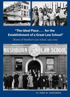 The Ideal Place...for the Establishment of a Great Law School: History of the Washburn Law School, 1903-2003 0615601871 Book Cover