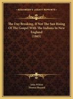 The Day Breaking, If Not the Sun Rising of the Gospel with the Indians in New England (1865) 1275801196 Book Cover