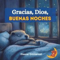 Spanish Gracias, Dios, Buenas Noches: Una Historia Cristiana para la Hora de Dormir que Inspira Gratitud y un Sueño Tranquilo (Spanish Edition) B0DTJX4XHB Book Cover