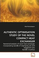 AUTHENTIC OPTIMISATION STUDY OF THE NOVEL COMPACT HEAT EXCHANGER: Numerical analysis of novel heat exchanger incorporating bundle of impinging jets and staggered tube bundle crossflow 3639209613 Book Cover