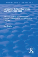 Lancashire Cotton Operatives and Work, 1900-1950: A Social History of Lancashire Cotton Operatives in the Twentieth Century 1138725552 Book Cover