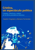 Cristina, un espectáculo político: Cuerpos, colectivos y relatos en la última presidencia televisiva B09BMC53VC Book Cover
