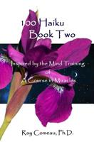 100 Haiku Book Two: Inspired by the Mind Training of A Course in Miracles 1533350817 Book Cover