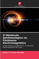 O Obstáculo Epistemológico no Fenómeno Electromagnético: Versão revista e corrigida do livro: "O Enigma do Electromagnetismo sob a lupa" 6205883945 Book Cover