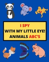 I Spy with My Little Eye! Animals Abc's: I Spy Animals With Facts A Guessing Game For Kids, Toddlers and Kindergartners Preschool (Gift I Spy Book) B08KTSBV4V Book Cover