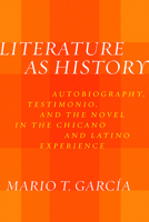 Literature as History: Autobiography, Testimonio, and the Novel in the Chicano and Latino Experience 0816538697 Book Cover