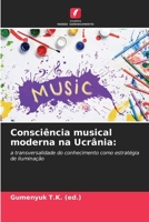 Consciência musical moderna na Ucrânia:: a transversalidade do conhecimento como estratégia de iluminação (Portuguese Edition) 6208660025 Book Cover