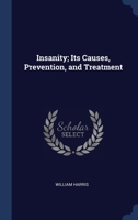 Insanity; Its Causes, Prevention, and Treatment 1020672560 Book Cover