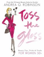 Toss the Gloss: Beauty Tips, Tricks & Truths for Women 50+ 1580054900 Book Cover