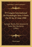 IV Congres International De Psychologie Tenu A Paris Du 20 Au 25 Aout 1900: Compte Rendu Des Seances Et Texte Des Memoires (1901) 116083525X Book Cover