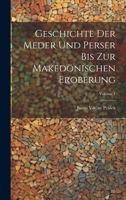 Geschichte Der Meder Und Perser Bis Zur Makedönischen Eroberung, Volume 1 1021353787 Book Cover