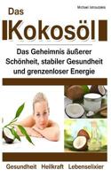 Das Kokos�l: Das Geheimnis �u�erer Sch�nheit, stabiler Gesundheit und grenzenloser Energie [Anti-Aging, Herz-Kreislauferkrankungen, Alzheimer / WISSEN KOMPAKT] 1495375323 Book Cover