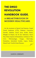 THE DMSO REVOLUTION HANDBOOK GUIDE. A Breakthrough in Modern Healthcare.: ...for the treatment of Spinal Cord Injuries, Carpal Tuned Syndrome (CTS), Diabetes, Cancerous Growth, Arthritis, Facial Ac B0CQG5V7K6 Book Cover