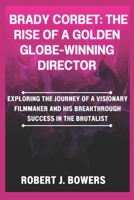 Brady Corbet: The Rise of a Golden Globe-Winning Director: Exploring the Journey of a Visionary Filmmaker and His Breakthrough Success in The Brutalist B0DSG4RD6N Book Cover