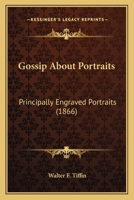 Gossip abouts Portraits: Principally engraved Portraits 1015190936 Book Cover