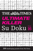 Times Ultimate Killer Su Doku Book 16: 200 of the deadliest Su Doku puzzles 0008618054 Book Cover
