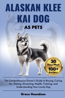 ALASKAN KLEE KAI DOG AS PETS: The Comprehensive Owner’s Guide to Buying, caring for, Dieting, Grooming, Health, Training, and Understanding Your Lovely Dog B0DTFS1KN8 Book Cover