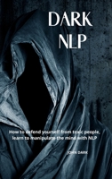 Dark Nlp: How to Defend Yourself from Toxic People, Learn to Manipulate the Mind with Nlp. 1801855552 Book Cover