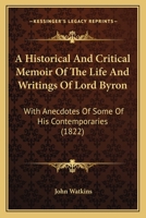 A Historical And Critical Memoir Of The Life And Writings Of Lord Byron: With Anecdotes Of Some Of His Contemporaries 1120150736 Book Cover