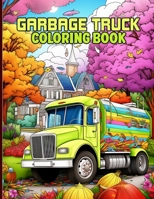 Garbage Truck Coloring Book: Trash Truck Coloring Pages To Color And Relax B0CLZYRLQ5 Book Cover