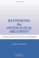 Rethinking the Ontological Argument: A Neoclassical Theistic Response 0521326354 Book Cover