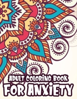 Adult Coloring Book For Anxiety: Coloring Pages To Soothe And Calm The Mind, Mindful And Serene Patterns To Color For Stress-Relief B091WCSTMK Book Cover