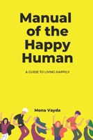 Manual of The Happy Human: A Handbook for Living Happily 9994585983 Book Cover