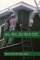 Dogs, Frogs, and Two-By-Fours 1448671434 Book Cover