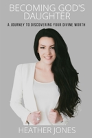 Becoming God's Daughter: A Journey to Discovering Your Divine Worth 0578767694 Book Cover