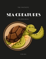 THE FANTASTIC SEA CREATURES COLORING BOOK FOR KIDS: THE FANTASTIC SEA CREATURES COLORING BOOK FOR KIDS B08FP3SKZ1 Book Cover