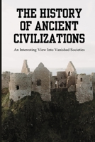 The History Of Ancient Civilizations: An Interesting View Into Vanished Societies: Mysteries Of The Lost Civilization B094TG1PL3 Book Cover