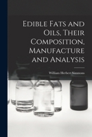 Edible Fats and Oils, Their Composition, Manufacture and Analysis 1018123644 Book Cover