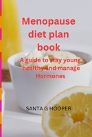 Menopause diet plan book: A guide to stay young, healthy and manage Hormones B0CKVSL2N4 Book Cover