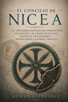 El Concilio de Nicea: La verdadera historia de Constantino, los obispos y el Credo Niceno que unificó el cristianismo y desencadenó la herejía arriana (Spanish Edition) B0HDKK2Y9X Book Cover