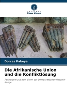 Die Afrikanische Union und die Konfliktlösung: Fallbeispiel aus dem Osten der Demokratischen Republik Kongo (German Edition) 6206828182 Book Cover