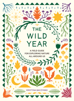 The Wild Year: A Field Guide for Exploring Nature All Around Us 0593538366 Book Cover