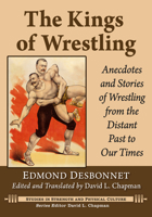 The Kings of Wrestling: Anecdotes and Stories of Wrestling from the Distant Past to Our Times 1476694079 Book Cover
