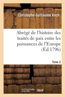 Abrégé de l'Histoire Des Traités de Paix Entre Les Puissances de l'Europe: Depuis La Paix de Westphalie. Tome 2 2329428960 Book Cover