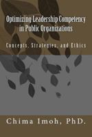 Optimizing Leadership Competency in Public Organizations: Concepts, Strategies, and Ethics 0985479256 Book Cover