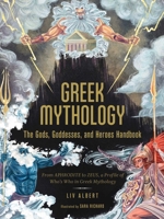 Greek Mythology: The Gods, Goddesses, and Heroes Handbook: From Aphrodite to Zeus, a Profile of Who's Who in Greek Mythology 1507215495 Book Cover