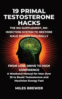 19 Primal Testosterone Hacks - The No-Supplement, No-Injection System to Restore Male Power Naturally: From Low Drive to High Confidence: A Weekend ... Boost Testosterone and Maximize Energy Fast B0GT2JW94F Book Cover