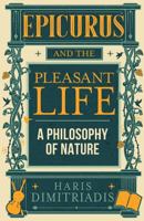 EPICURUS and THE PLEASANT LIFE: A Philosophy of Nature 9609384560 Book Cover