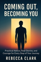 Coming Out, Becoming You: Practical Advice, Real Stories, and Courage for Every Step of Your Journey B0G7GPW944 Book Cover